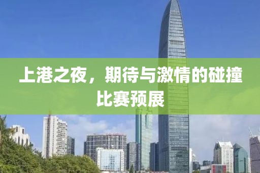 上港之夜，期待与激情的碰撞比赛预展