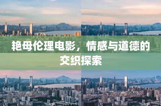 艳母伦理电影，情感与道德的交织探索