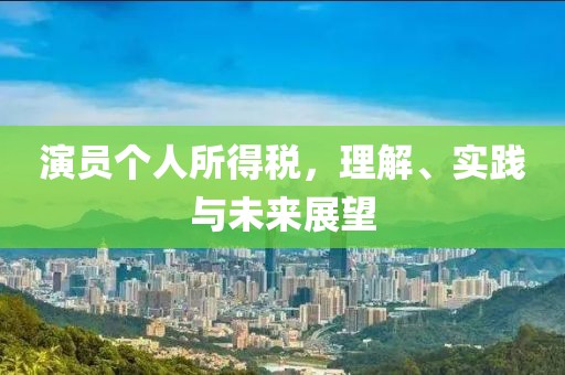 演员个人所得税，理解、实践与未来展望