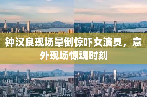 钟汉良现场晕倒惊吓女演员，意外现场惊魂时刻