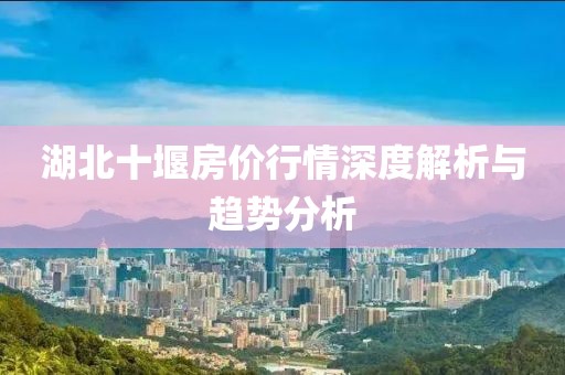 湖北十堰房价行情深度解析与趋势分析