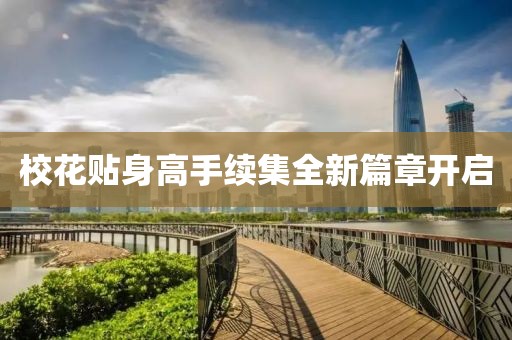 校花贴身高手续集全新篇章开启