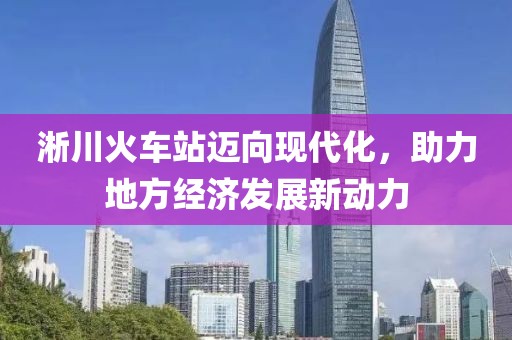 淅川火车站迈向现代化，助力地方经济发展新动力
