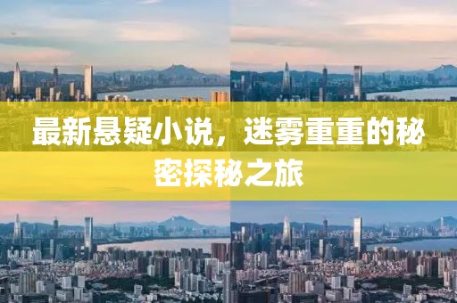 最新悬疑小说，迷雾重重的秘密探秘之旅