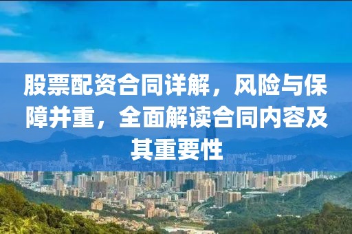 股票配资合同详解，风险与保障并重，全面解读合同内容及其重要性