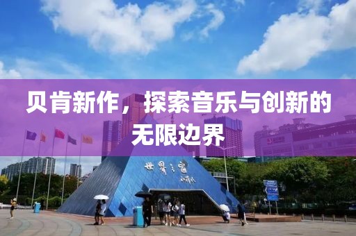 贝肯新作，探索音乐与创新的无限边界