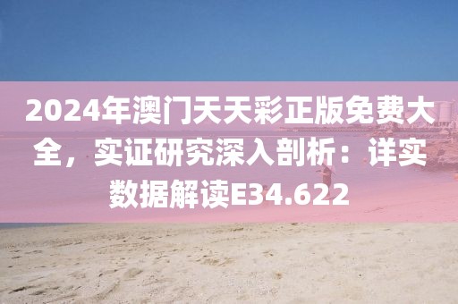 2024年澳门天天彩正版免费大全，实证研究深入剖析：详实数据解读E34.622