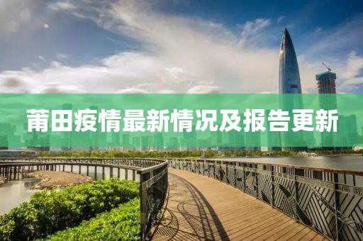 莆田疫情最新情况及报告更新