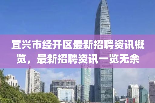 宜兴市经开区最新招聘资讯概览，最新招聘资讯一览无余