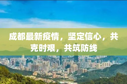 成都最新疫情，坚定信心，共克时艰，共筑防线