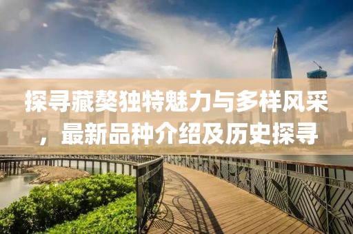 探寻藏獒独特魅力与多样风采，最新品种介绍及历史探寻