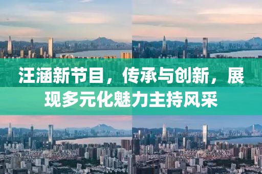 汪涵新节目，传承与创新，展现多元化魅力主持风采