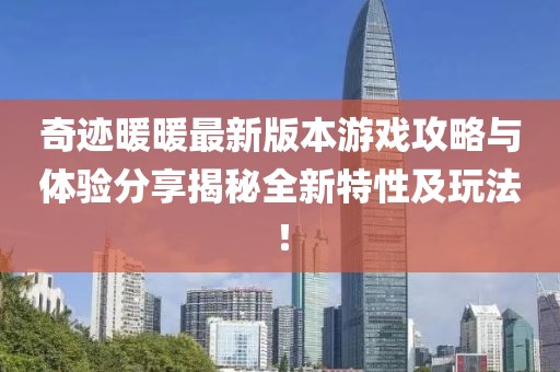奇迹暖暖最新版本游戏攻略与体验分享揭秘全新特性及玩法！