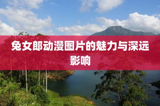 兔女郎动漫图片的魅力与深远影响