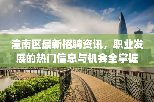 潼南区最新招聘资讯，职业发展的热门信息与机会全掌握