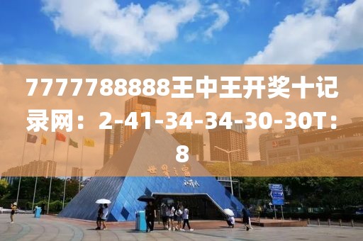 7777788888王中王开奖十记录网：2-41-34-34-30-30T：8
