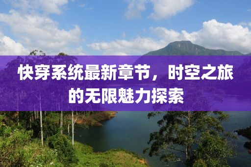 快穿系统最新章节，时空之旅的无限魅力探索