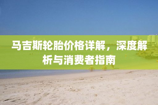 马吉斯轮胎价格详解，深度解析与消费者指南