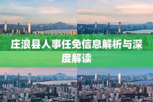 庄浪县人事任免信息解析与深度解读