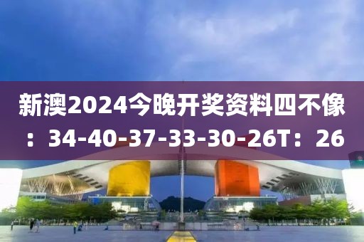 新澳2024今晚开奖资料四不像：34-40-37-33-30-26T：26