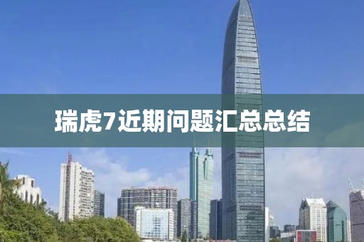 瑞虎7近期问题汇总总结