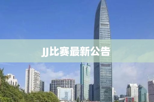 JJ比赛最新公告