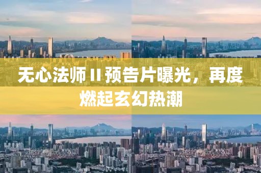 无心法师Ⅱ预告片曝光，再度燃起玄幻热潮
