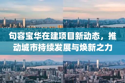 句容宝华在建项目新动态，推动城市持续发展与焕新之力