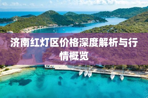 济南红灯区价格深度解析与行情概览