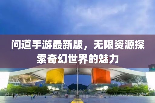 问道手游最新版，无限资源探索奇幻世界的魅力