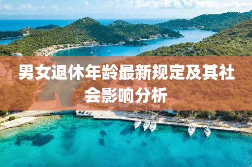 男女退休年龄最新规定及其社会影响分析