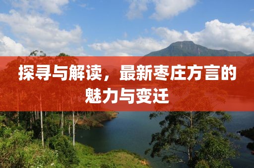探寻与解读，最新枣庄方言的魅力与变迁