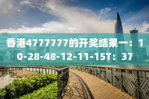 香港4777777的开奖结果一：10-28-48-12-11-15T：37