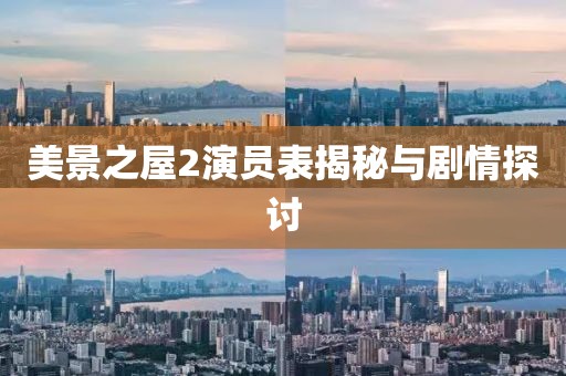 美景之屋2演员表揭秘与剧情探讨