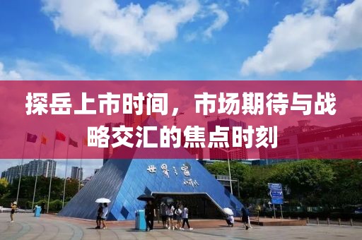 探岳上市时间，市场期待与战略交汇的焦点时刻