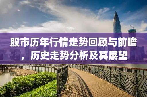 股市历年行情走势回顾与前瞻，历史走势分析及其展望