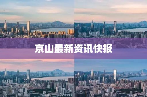 京山最新资讯快报