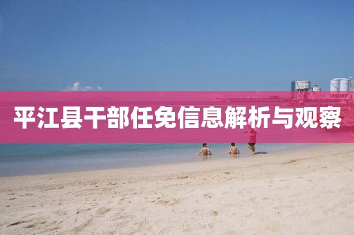 平江县干部任免信息解析与观察