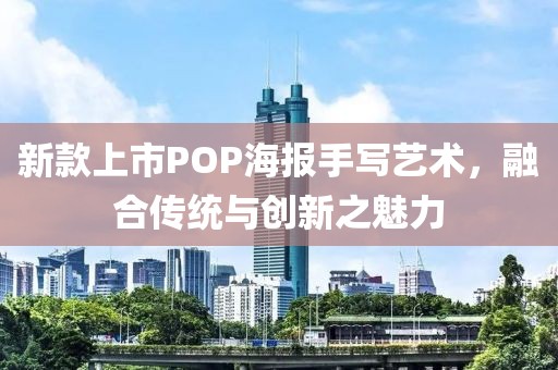 新款上市POP海报手写艺术，融合传统与创新之魅力