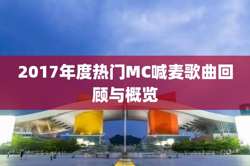 2017年度热门MC喊麦歌曲回顾与概览