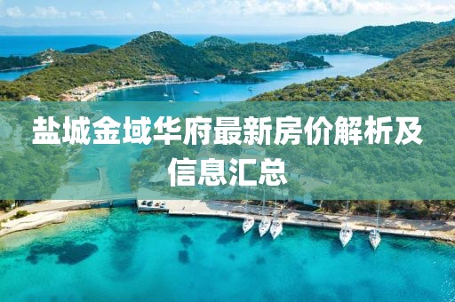 盐城金域华府最新房价解析及信息汇总