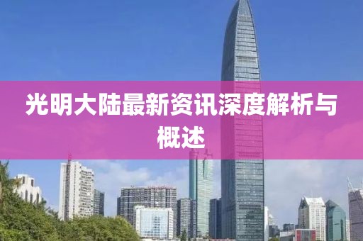 光明大陆最新资讯深度解析与概述