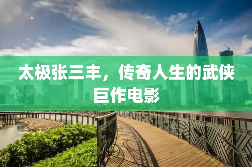 太极张三丰，传奇人生的武侠巨作电影