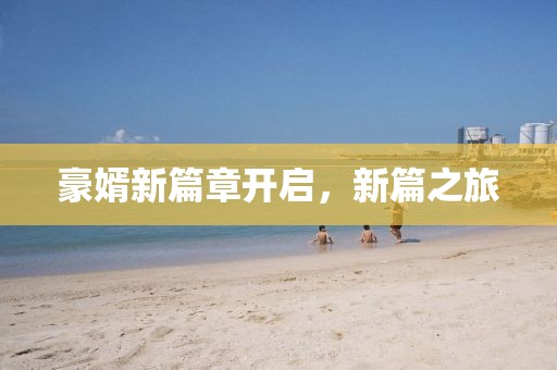 豪婿新篇章开启，新篇之旅
