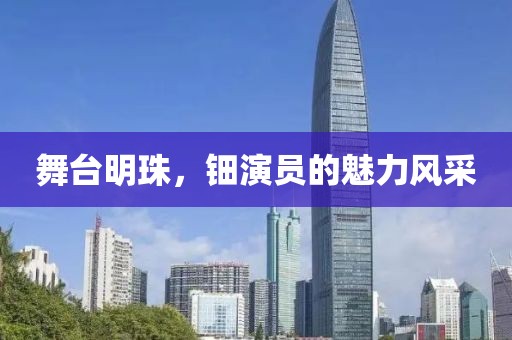 舞台明珠，钿演员的魅力风采