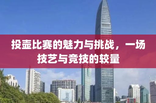 投壶比赛的魅力与挑战，一场技艺与竞技的较量