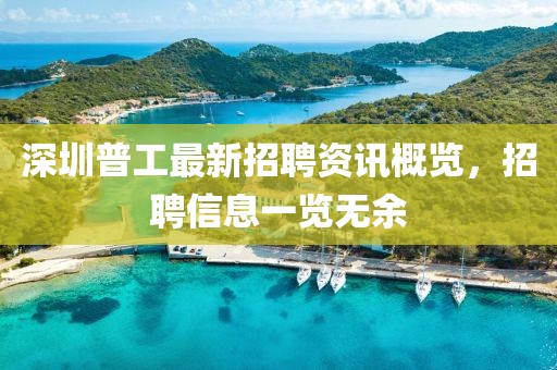 深圳普工最新招聘资讯概览，招聘信息一览无余