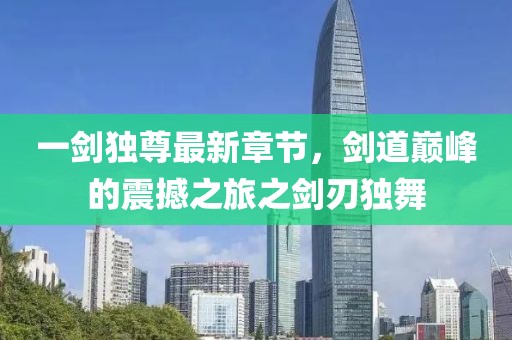 一剑独尊最新章节，剑道巅峰的震撼之旅之剑刃独舞
