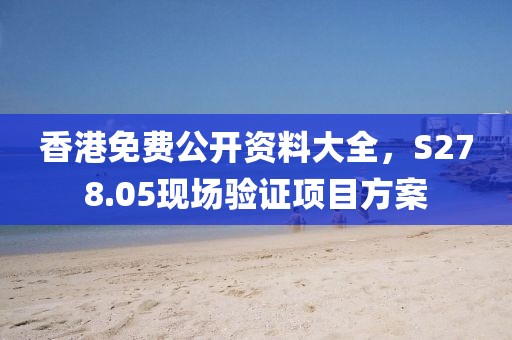 香港免费公开资料大全，S278.05现场验证项目方案
