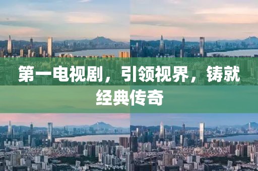 第一电视剧，引领视界，铸就经典传奇